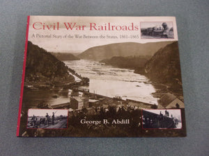 Civil War Railroads: A Pictorial Story of the War Between the States, 1861-1865 by George B. Abdill (HC/DJ)