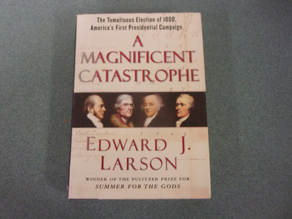 A Magnificent Catastrophe: The Tumultuous Election of 1800, America's First Presidential Campaign by Edward J. Larson (HC/DJ)