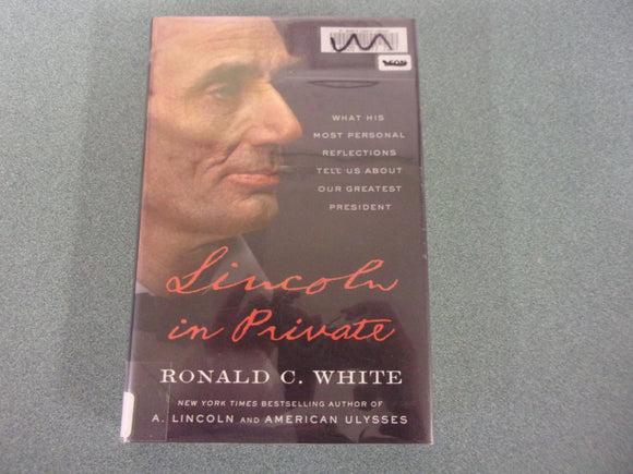 Lincoln in Private: What His Most Personal Reflections Tell Us About Our Greatest President by Ronald C. White (Ex-Library HC/DJ)