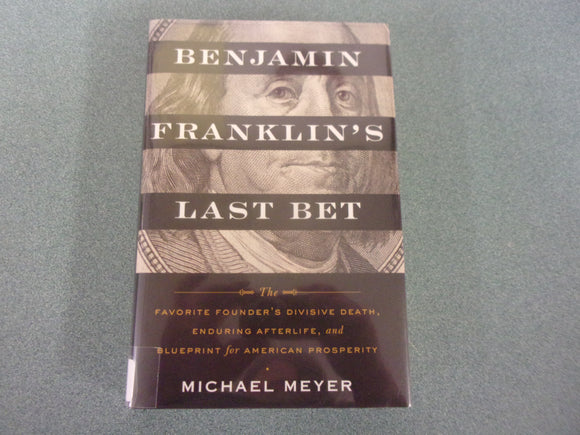 Benjamin Franklin's Last Bet: The Favorite Founder's Divisive Death, Enduring Afterlife, and Blueprint for American Prosperity by Michael Meyer (Ex-Library HC/DJ)