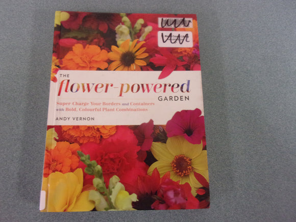 The Flower-Powered Garden: Supercharge Your Borders and Containers with Bold, Colourful Plant Combinations by Andy Vernon (Ex-Library HC)