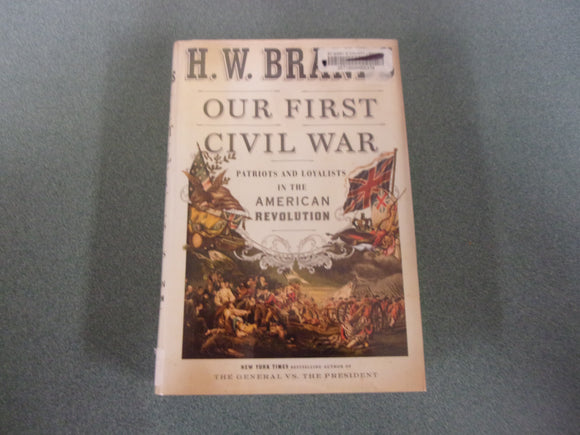 Our First Civil War: Patriots and Loyalists in the American Revolution by H.W. Brands (HC/DJ) *Not Ex-Library as Pictured.