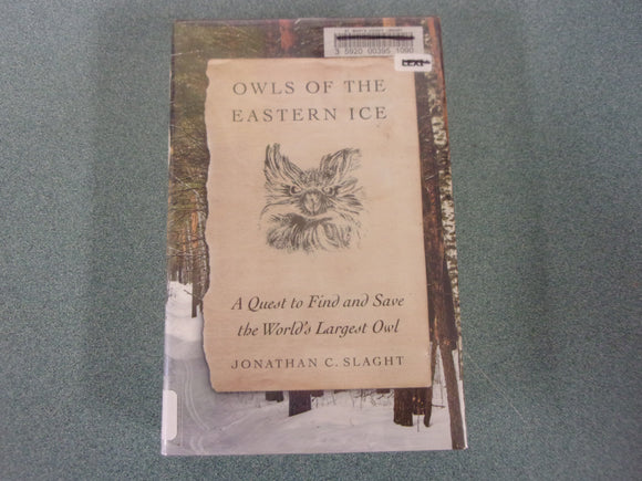 Owls of the Eastern Ice: A Quest to Find and Save the World's Largest Owl by Jonathan C. Slaght (Ex-Library HC/DJ)