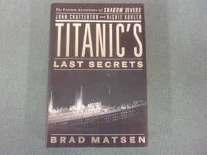 Titanic's Last Secrets: The Further Adventures of Shadow Divers John Chatterton and Richie Kohler by Brad Matsen (HC/DJ) *Remainder Marked