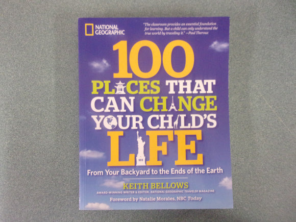 100 Places That Can Change Your Child's Life: From Your Backyard to the Ends of the Earth by Keith Bellows (Paperback)