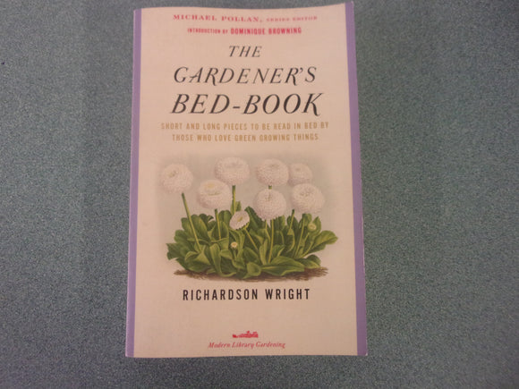 The Gardener's Bed-Book: Short and Long Pieces to Be Read in Bed by Those Who Love Green Growing Things by Richardson Wright (Paperback)