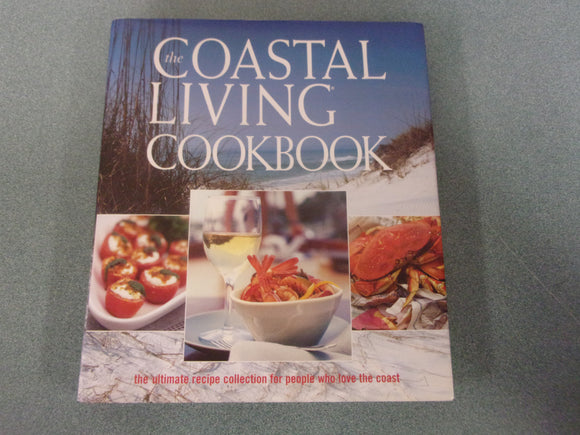 The Coastal Living Cookbook: The Ultimate Recipe Collection for People Who Love the Coast (HC)