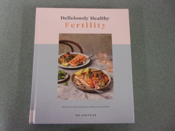 Deliciously Healthy Fertility: Nutrition and Recipes to Help You Conceive by Ro Huntriss (Ex-Library HC)