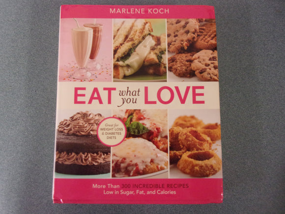 Eat What You Love: More than 300 Incredible Recipes Low in Sugar, Fat, and Calories by Marlene Koch (HC/DJ)