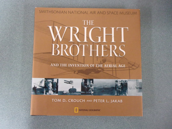 The Wright Brothers and the Invention of the Aerial Age by Tom D. Crouch and Peter L. Jakab (HC/DJ)