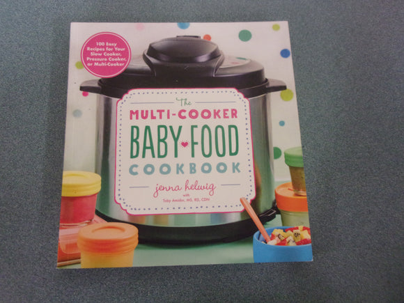 The Multi-Cooker Baby Food Cookbook: 100 Easy Recipes for Your Slow Cooker, Pressure Cooker, or Multi-Cooker by Jenna Helwig (Paperback)