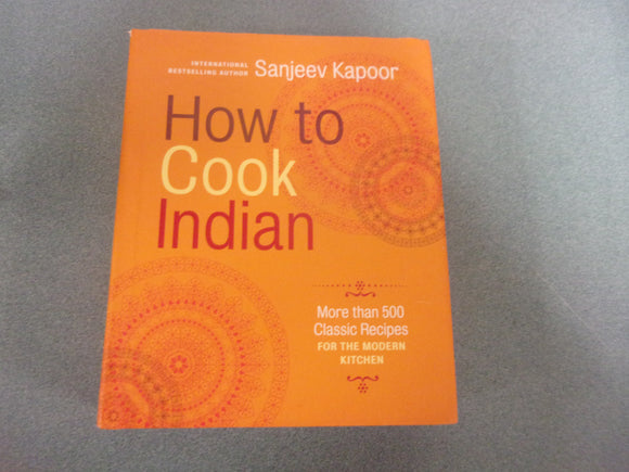 How to Cook Indian: More Than 500 Classic Recipes for the Modern Kitchen by Sanjeev Kapoor (HC/DJ)