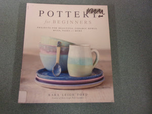 Pottery for Beginners: Projects for Beautiful Ceramic Bowls, Mugs, Vases and More by Kara Leigh Ford (Ex-Library Paperback)