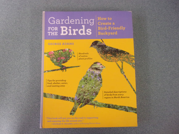 Gardening For The Birds: How to Create a Bird-Friendly Backyard by George Adams (Paperback)