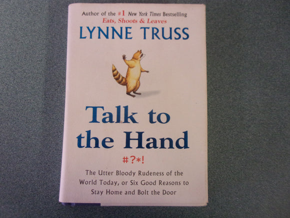 Talk to the Hand: The Utter Bloody Rudeness of the World Today, or Six Good Reasons to Stay Home and Bolt the Door by Lynne Truss (HC/DJ)