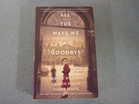 All the Ways We Said Goodbye: A Novel of the Ritz Paris by Beatriz Williams, Lauren Willig, and Karen White (Trade Paperback)