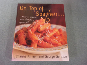 On Top of Spaghetti: Macaroni, Linguine, Penne, and Pasta of Every Kind by Johanne Killeen and  George Germon (HC/DJ)