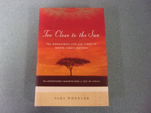 Too Close to the Sun: The Audacious Life and Times of Denys Finch Hatton by Sara Wheeler (HC/DJ)