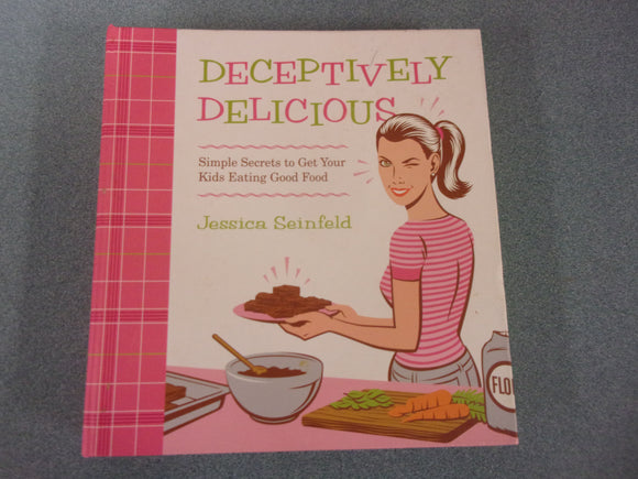 Deceptively Delicious: Simple Secrets to Get Your Kids Eating Good Food by Jessica Seinfeld (HC)