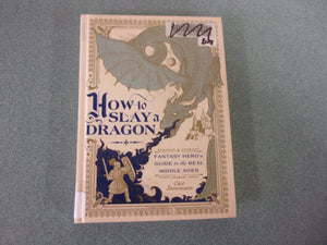 How to Slay a Dragon: A Fantasy Hero's Guide to the Real Middle Ages by Cait Stevenson (Ex-Library HC)