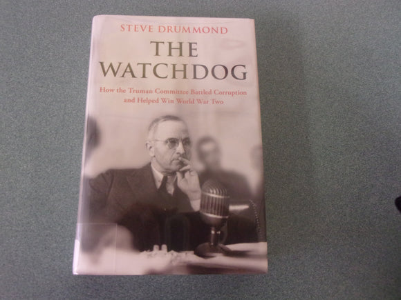 The Watchdog: How the Truman Committee Battled Corruption and Helped Win World War Two by Steve Drummond (Ex-Library HC/DJ)