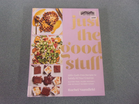 Just the Good Stuff: 100+ Guilt-Free Recipes to Satisfy All Your Cravings by Rachel Mansfield (Ex-Library HC)