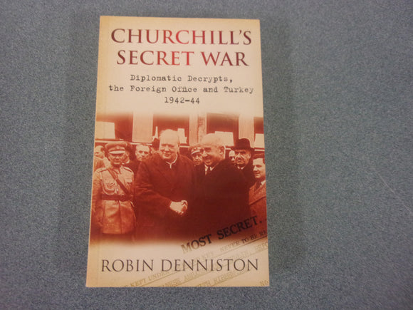 Churchill's Secret War: Diplomatic Decrypts, the Foreign Office and Turkey 1942-44 by Robin Denniston (Paperback)