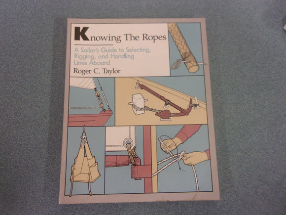 Knowing the Ropes: A Sailor's Gude to Selecting, Rigging, and Handling Lines Aboard by Roger C. Taylor (Paperback)