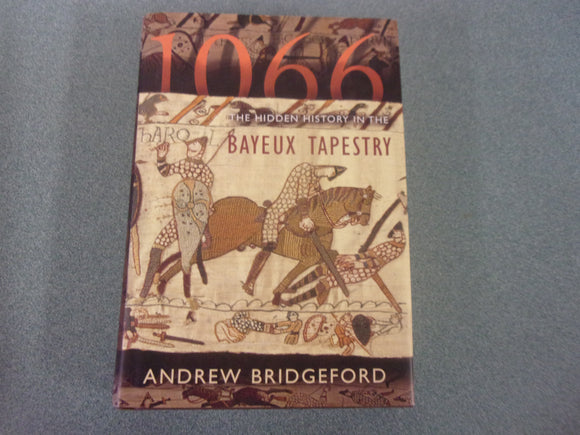 1066: The Hidden History In the Bayeux Tapestry by Andrew Bridgeford (HC/DJ)