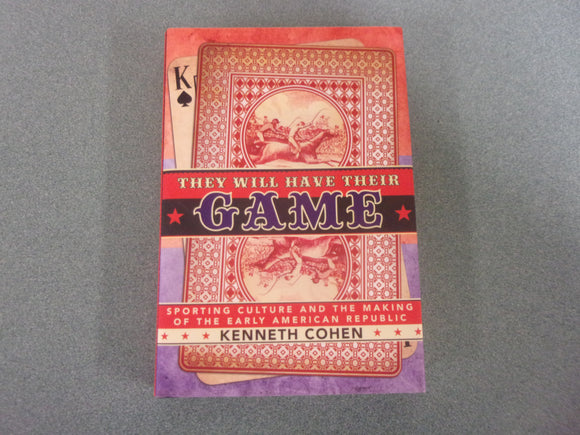 They Will Have Their Game: Sporting Culture and the Making of the Early American Republic Kenneth Cohen (HC/DJ)