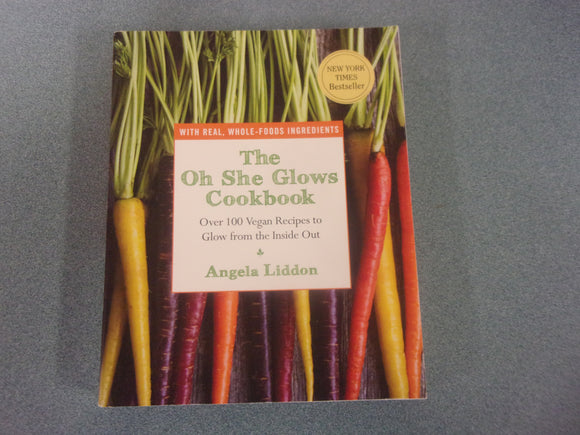 The Oh She Glows Cookbook: Over 100 Vegan Recipes to Glow from the Inside Out by Angela Liddon (Paperback)