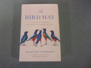 The Bird Way: A New Look at How Birds Talk, Work, Play, Parent, and Think by Jennifer Ackerman (HC/DJ)