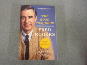 The Good Neighbor: The Life and Work of Fred Rogers by Maxwell King (Trade Paperback)