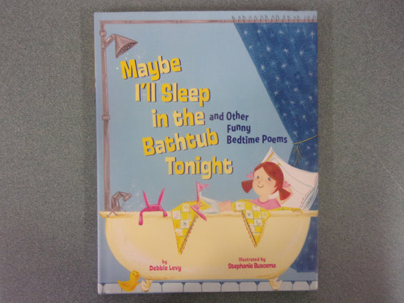 Maybe I'll Sleep in the Bathtub Tonight and Other Funny Bedtime Poems by Debbie Levy (HC)