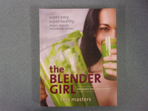 The Blender Girl: Super-Easy, Super-Healthy Meals, Snacks, Desserts, and Drinks--100 Gluten-Free, Vegan Recipes! by Tess Masters (Paperback)