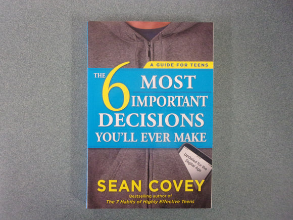 The 6 Most Important Decisions You'll Ever Make: A Guide for Teens, Updated for the Digital Age by Sean Covey (Paperback)