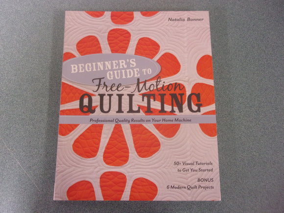 Beginner’s Guide to Free-Motion Quilting: Professional Quality Results on Your Home Machine by Natalia Bonner (Paperback)