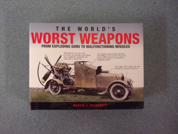 The World's Worst Weapons: From Exploding Guns to Malfunctioning Missiles by Martin J. Dougherty (Small Format HC/DJ)