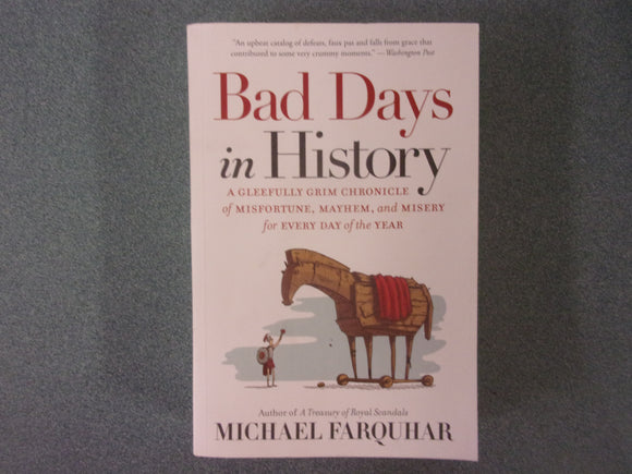 Bad Days in History: A Gleefully Grim Chronicle of Misfortune, Mayhem, and Misery for Every Day of the Year by Michael Farquhar (Paperback)