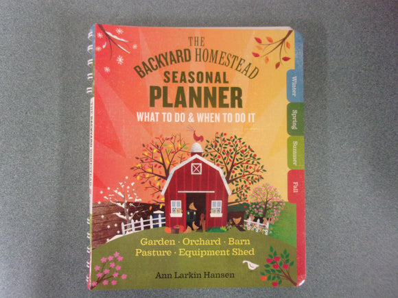 The Backyard Homestead Seasonal Planner: What to Do & When to Do It in the Garden, Orchard, Barn, Pasture & Equipment Shed by Anne Larkin Hansen (Paperback)