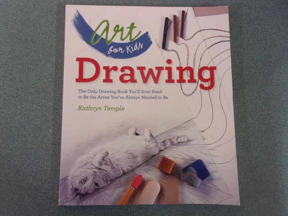 Drawing: Art For Kids, The Only Drawing Book You'll Ever Need to Be the Artist You've Always Wanted to Be by Kathryn Temple (Paperback)