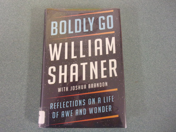 Boldly Go: Reflections on a Life of Awe and Wonder by William Shatner (Ex-Library HC/DJ)