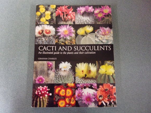 Cacti and Succulents: An Illustrated Guide to the Plants and their Cultivation by Graham Charles (Paperback)