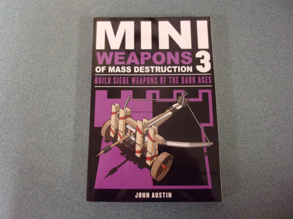Mini Weapons of Mass Destruction 3: Build Siege Weapons of the Dark Ages by John Austin (Paperback)