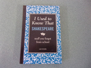 I Used to Know That: Shakespeare: Stuff You Forgot From School by Liz Evers (HC)