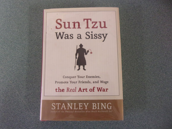 Sun Tzu Was a Sissy: Conquer Your Enemies, Promote Your Friends, and Wage the Real Art of War by Stanley Bing (HC/DJ)