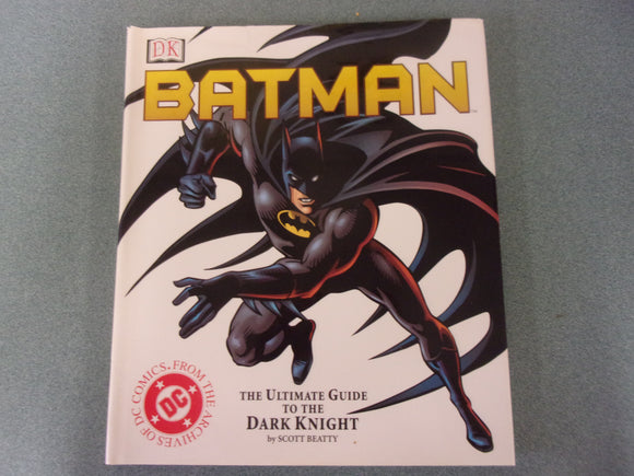 Batman: The Ultimate Guide To The Dark Knight by Scott Beatty (DK HC/DJ)