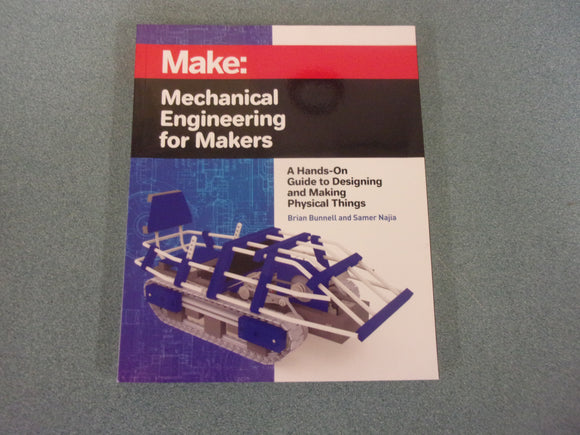 Mechanical Engineering for Makers: A Hands-on Guide to Designing and Making Physical Things by Brian Bunnell and Samer Najia (Paperback)