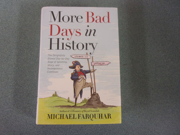 More Bad Days in History: The Delightfully Dismal, Day-by-Day Saga of Ignominy, Idiocy, and Incompetence Continues by Michael Farquhar (HC/DJ)