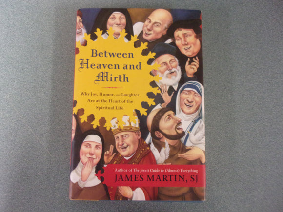 Between Heaven and Mirth: Why Joy, Humor, and Laughter Are at the Heart of the Spiritual Life by James Martin (HC/DJ)